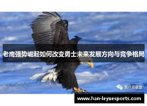 老鹰强势崛起如何改变勇士未来发展方向与竞争格局