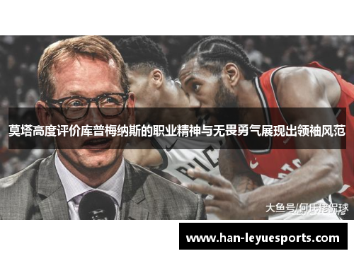 莫塔高度评价库普梅纳斯的职业精神与无畏勇气展现出领袖风范