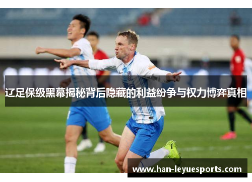 辽足保级黑幕揭秘背后隐藏的利益纷争与权力博弈真相