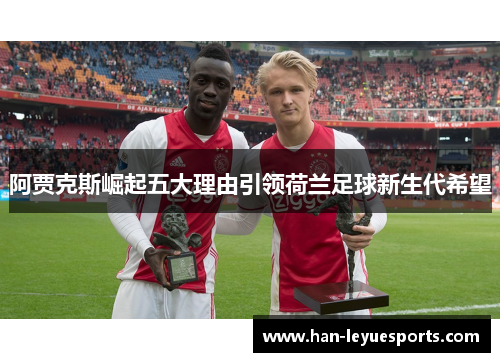 阿贾克斯崛起五大理由引领荷兰足球新生代希望