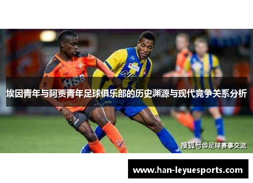 埃因青年与阿贾青年足球俱乐部的历史渊源与现代竞争关系分析
