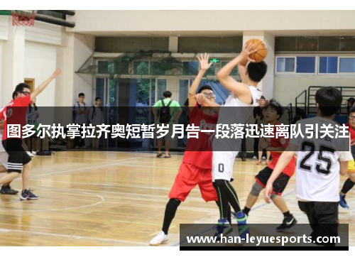 图多尔执掌拉齐奥短暂岁月告一段落迅速离队引关注