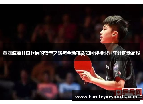 黄海诚离开国乒后的转型之路与全新挑战如何迎接职业生涯的新高峰